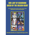 Our Lady of Beauraing Queen of the Golden Heart: The Complete Story of Our Lady's Thirty-Three Apparitions at Beauraing, Belgium