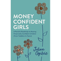 Money Confident Girls: A Parent's Roadmap to Raising Financially Confident Children (From Toddlers to Teens)