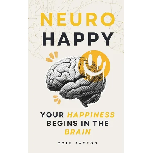 Neuro Happy: Your Happiness Begins in the Brain - Paperback