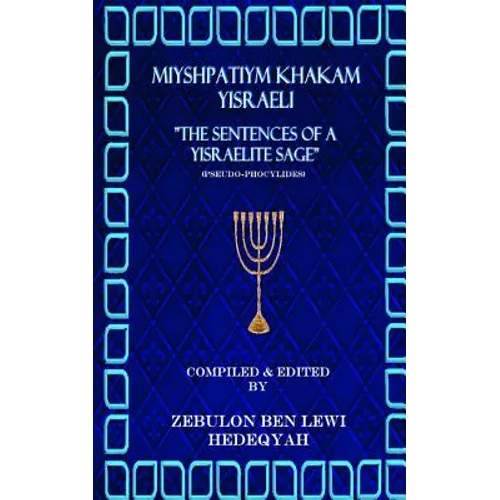 Miyshpatiym Khakam Yisraeli/The Sentences of a Yisraelite Sage: (Commonly called Pseudo-Phocylides)