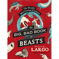 The Big, Bad Book of Beasts: The World's Most Curious Creatures