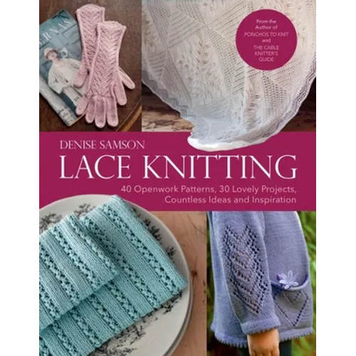 Lace Knitting: 40 Openwork Patterns, 30 Lovely Projects, Countless Ideas & Inspiration