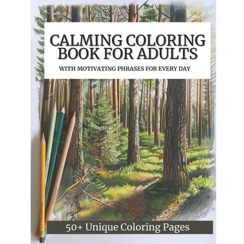 Calming Coloring Book For Adults: 50+ Unique Coloring Pages with Motivating Phrases for Every Day to Calm Down, Relax Your Mind & Relive Stress