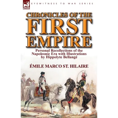 Chronicles of the First Empire: Personal Recollections of the Napoleonic Era with Illustrations by Hippolyte Bellange