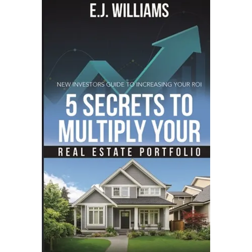 5 Secrets to Multiply Your Real Estate Portfolio: New Investors Guide to Increasing Your ROI