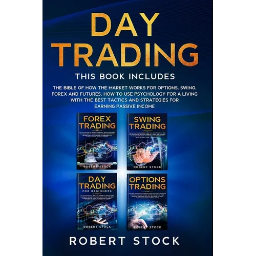 Day Trading: This Book Includes: The bible of how the Market Works for Options, Swing, Forex and Futures. How to use psychology for