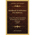 Handbook Of Midwifery For Midwives: From The Official Handbook Of Midwifery For Prussian Midwives (1884)