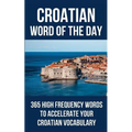 Croatian Word of the Day: 365 High Frequency Words to Accelerate Your Croatian Vocabulary