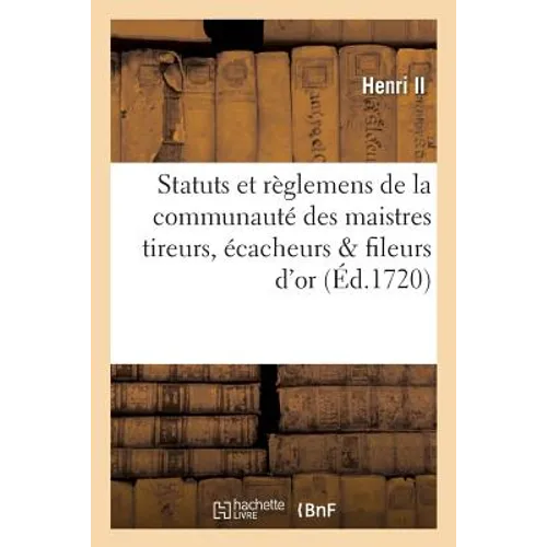 Statuts Et Règlemens de la Communauté Des Maistres Tireurs, Écacheurs & Fileurs d'Or &: D'Argent de la Ville de Paris . Avec Les Lettres Patentes, & L