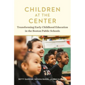 Children at the Center: Transforming Early Childhood Education in the Boston Public Schools