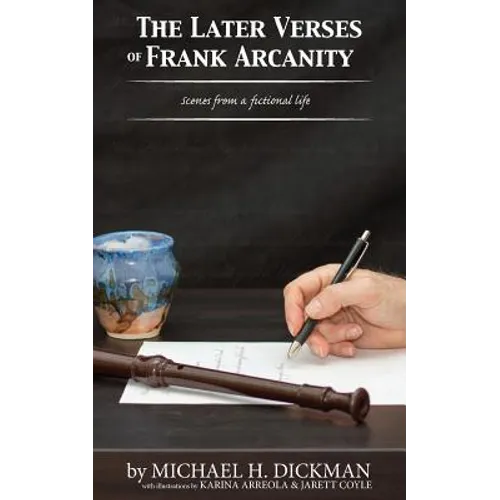 The Later Verses of Frank Arcanity: Scenes from a fictional life