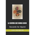 La Guerra Que Nunca Quise: Buscando Ser Alguien