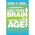 Use Your Brain to Change Your Age: Secrets to Look, Feel, and Think Younger Every Day: A Longevity Book