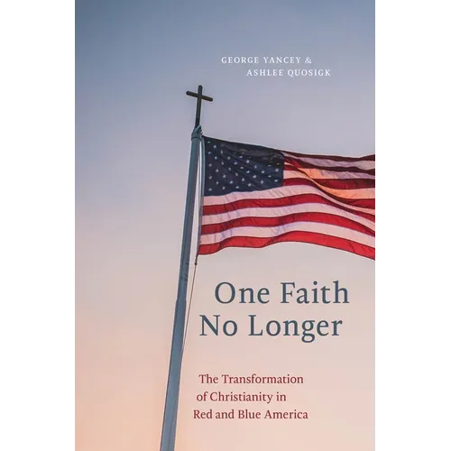 One Faith No Longer: The Transformation of Christianity in Red and Blue America