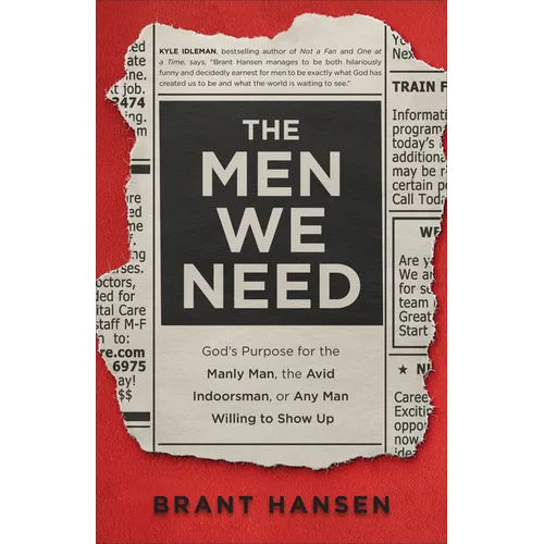 Men We Need: God's Purpose for the Manly Man, the Avid Indoorsman, or Any Man Willing to Show Up