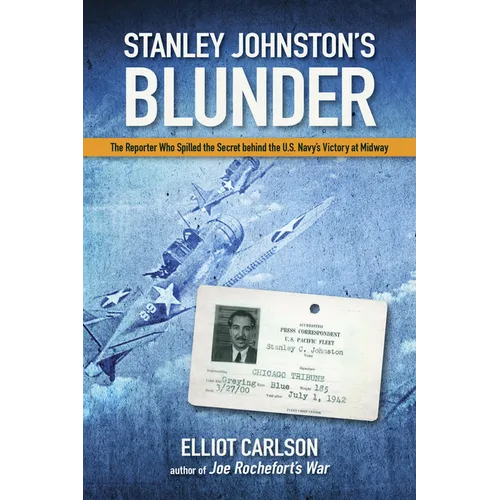 Stanley Johnston's Blunder: The Reporter Who Spilled the Secret Behind the U.S. Navy's Victory at Midway