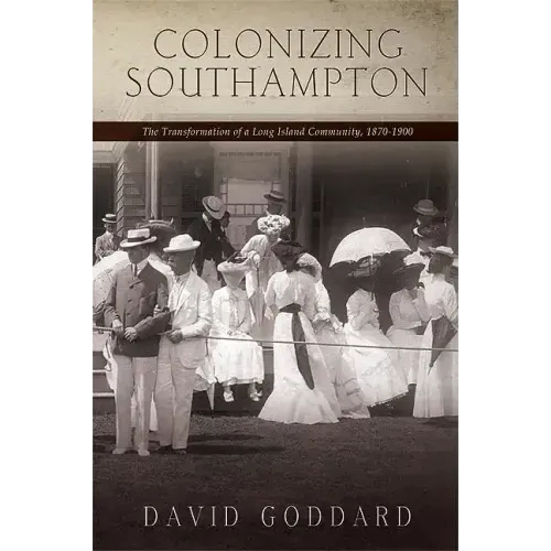 Colonizing Southampton: The Transformation of a Long Island Community, 1870-1900
