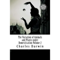 The Variation of Animals and Plants Under Domestication Volume 2
