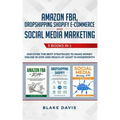 Amazon FBA, Dropshipping Shopify E-commerce and Social Media Marketing: 3 Books in 1 - Discover the Best Strategies to Make Money Online in 2019 and R