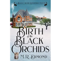 Birth of the Black Orchids: A Light-Hearted Christmas Tale of Going Home, Starting Over, and Murder-With Cats