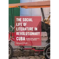 The Social Life of Literature in Revolutionary Cuba: Narrative, Identity, and Well-Being