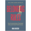 Belonging Rules: Five Crucial Actions That Build Unity and Foster Performance