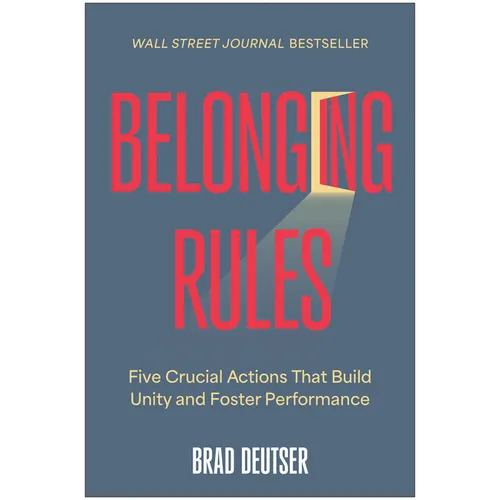 Belonging Rules: Five Crucial Actions That Build Unity and Foster Performance