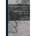 Historia General De La Independencia De Chile; Volume 1