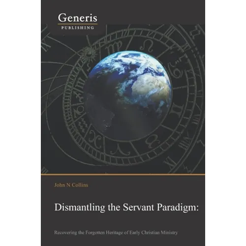 Dismantling the Servant Paradigm and Recovering The Forgotten Heritage of Early Christian Ministry