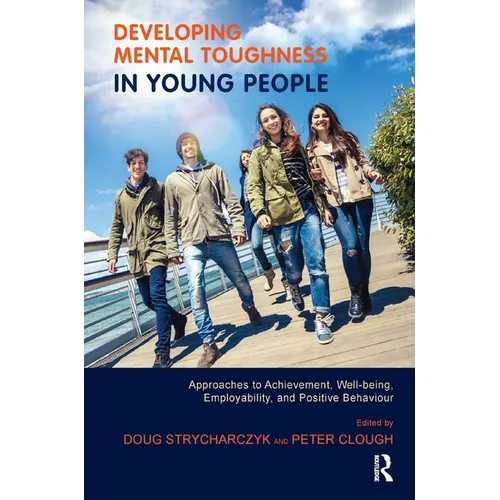 Developing Mental Toughness in Young People: Approaches to Achievement, Well-Being, Employability, and Positive Behaviour