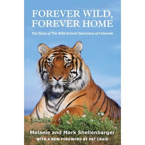 Forever Wild, Forever Home: The Story of The Wild Animal Sanctuary of Colorado