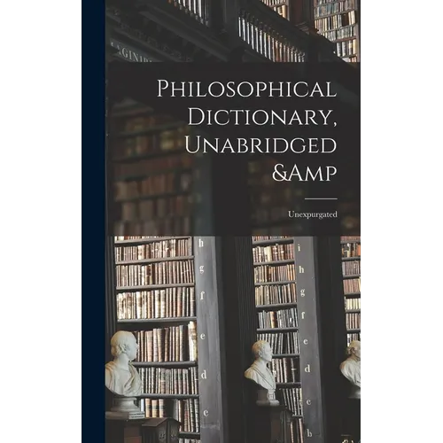 Philosophical Dictionary, Unabridged & Unexpurgated