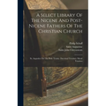 A Select Library Of The Nicene And Post-nicene Fathers Of The Christian Church: St. Augustin: On The Holy Trinity. Doctrinal Treatises. Moral Treatise