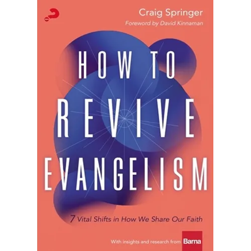 How to Revive Evangelism: 7 Vital Shifts in How We Share Our Faith