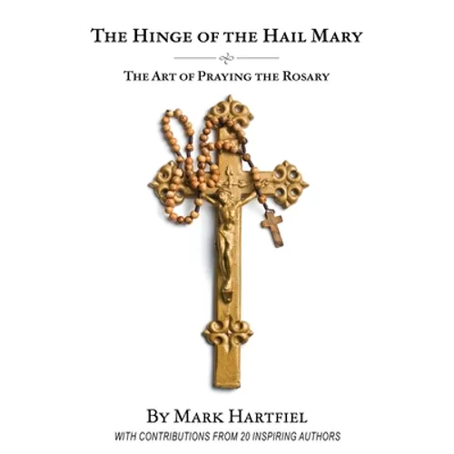 The Hinge of the Hail Mary: The Art of Praying the Rosary