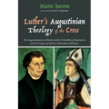 Luther's Augustinian Theology of the Cross: The Augustinianism of Martin Luther's Heidelberg Disputation and the Origins of Modern Philosophy of Relig
