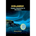 Icelandic Sagas, Mysteries & Wonders: Fascinating Tales of Iceland, the Land of Fire & Ice