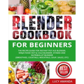 Blender Cookbook for Beginners: The Recipe Guide for Instant Pot Ace Blender, Ninja Foodi Hot & Cold Blender, Vitamix and NutriBullet Blender(Smoothie
