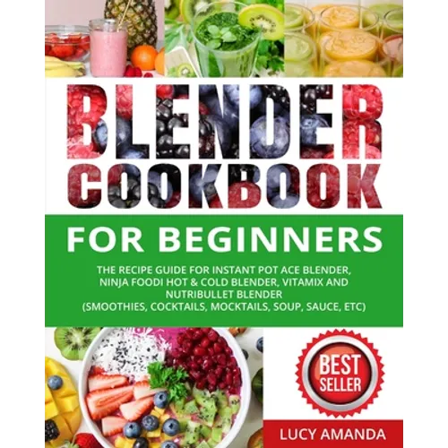 Blender Cookbook for Beginners: The Recipe Guide for Instant Pot Ace Blender, Ninja Foodi Hot & Cold Blender, Vitamix and NutriBullet Blender(Smoothie