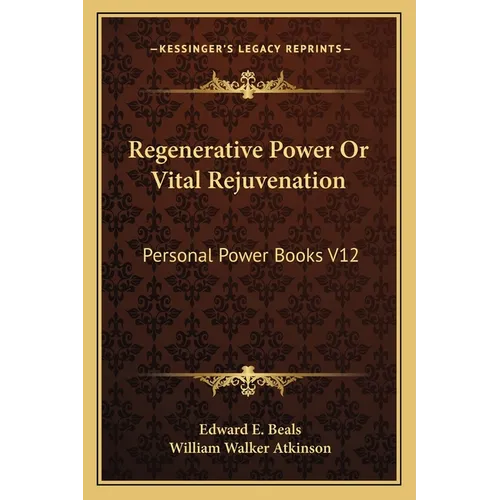 Regenerative Power Or Vital Rejuvenation: Personal Power Books V12