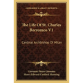 The Life Of St. Charles Borromeo V1: Cardinal Archbishop Of Milan