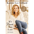 It's Never Too Late: Make the Next Act of Your Life the Best Act of Your Life