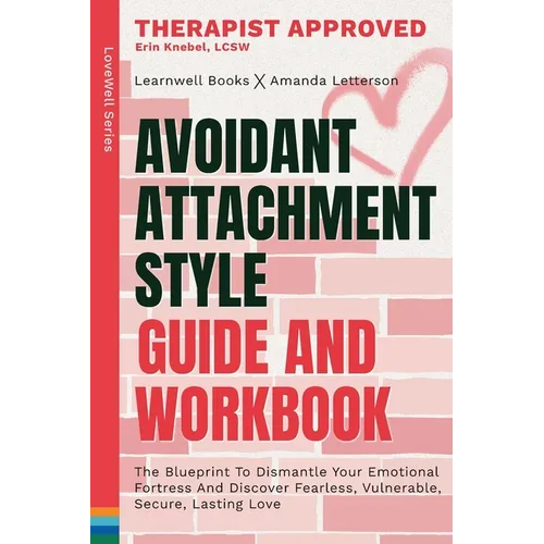 Avoidant Attachment Style: The Blueprint To Dismantle Your Emotional Fortress And Discover Fearless, Vulnerable, Secure, Lasting Love