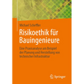 Risikoethik Für Bauingenieure: Eine Praxisanalyse Am Beispiel Der Planung Und Herstellung Von Technischer Infrastruktur