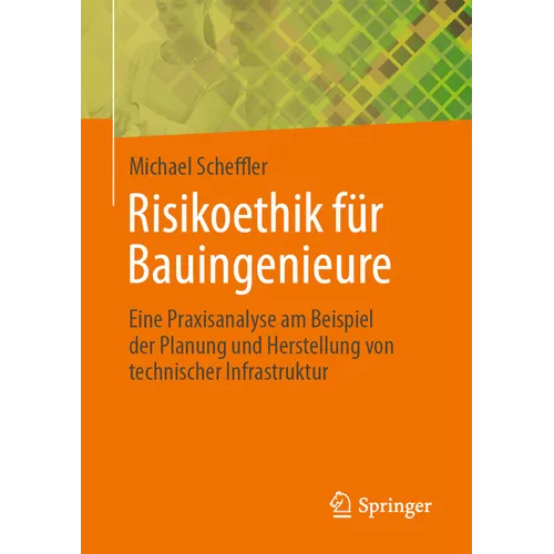 Risikoethik Für Bauingenieure: Eine Praxisanalyse Am Beispiel Der Planung Und Herstellung Von Technischer Infrastruktur