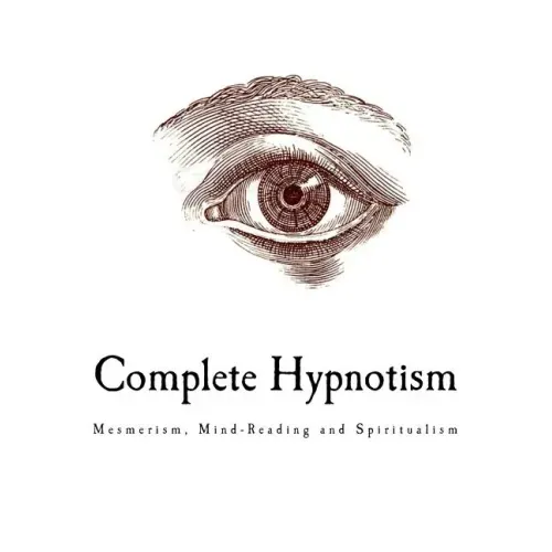 Complete Hypnotism: Mesmerism, Mind-Reading and Spiritualism
