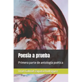 Poesía a prueba: Primera parte de antología poética de Uriel G. Zapata R.