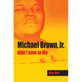 Michael Brown, Jr. Didn't Have to Die