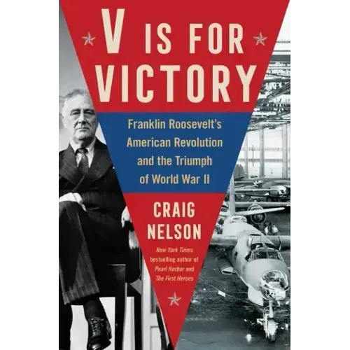 V Is for Victory: Franklin Roosevelt's American Revolution and the Triumph of World War II