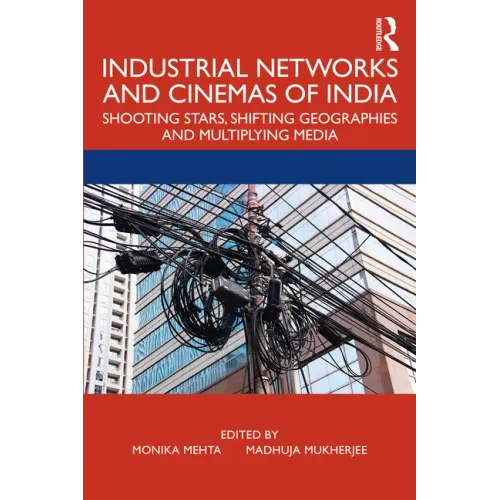 Industrial Networks and Cinemas of India: Shooting Stars, Shifting Geographies and Multiplying Media